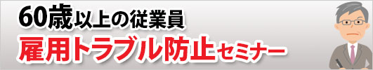 「60歳以上の従業員」雇用トラブル防止セミナー
