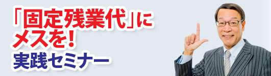 「固定残業代」にメスを! 実践セミナー